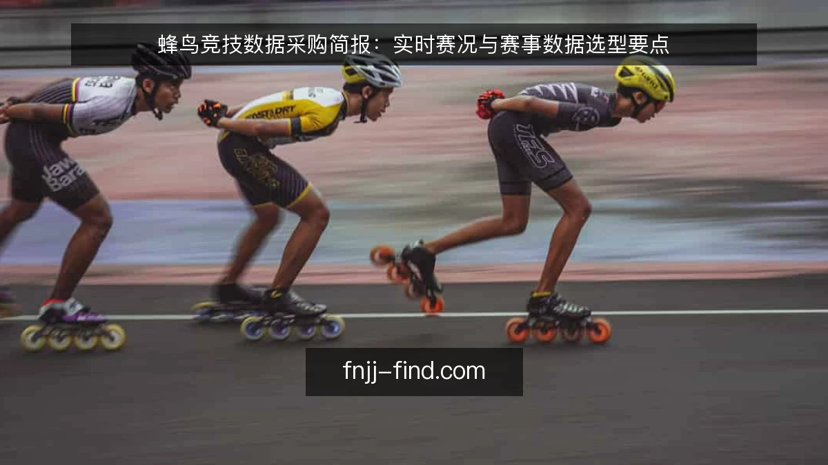 蜂鸟竞技数据采购简报：实时赛况与赛事数据选型要点